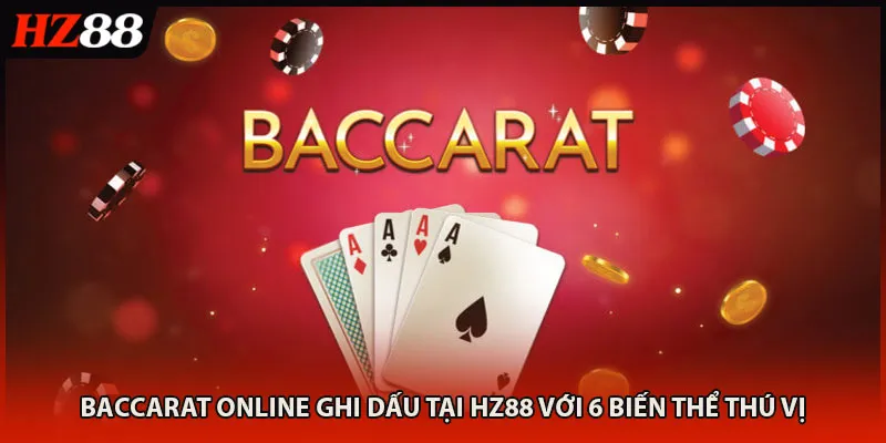 Baccarat Online Ghi Dấu Tại HZ88 Với 6 Biến Thể Thú Vị