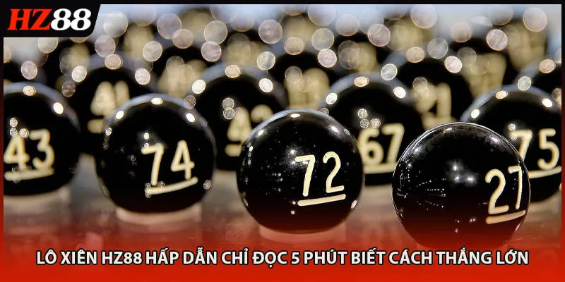 Lô Xiên HZ88 Hấp Dẫn Chỉ Đọc 5 Phút Biết Cách Thắng Lớn